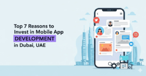 Top 7 Reasons to Invest in Mobile App Development in Dubai, UAE
