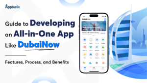 Guide to Developing an All-in-One App Like DubaiNow: Features, Process, and Benefits