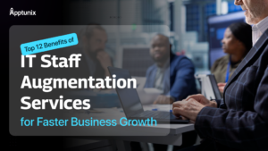 Top 12 Benefits of IT Staff Augmentation Services for Faster Business Growth