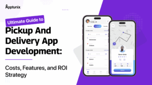 Ultimate Guide to Pickup and Delivery App Development: Costs, Features, and ROI Strategy