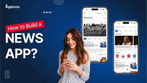 News App Development: Features, Process & Development Cost [An Updated Guide]