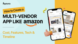 How to Create a Multi-Vendor App Like Amazon: Cost, Features, Tech & Timeline