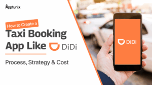 How to Create a Taxi Booking App Like DiDi: Process, Strategy & Cost