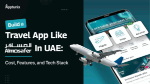 Build a Travel App Like Almosafer in UAE: Cost, Features, and Tech Stack