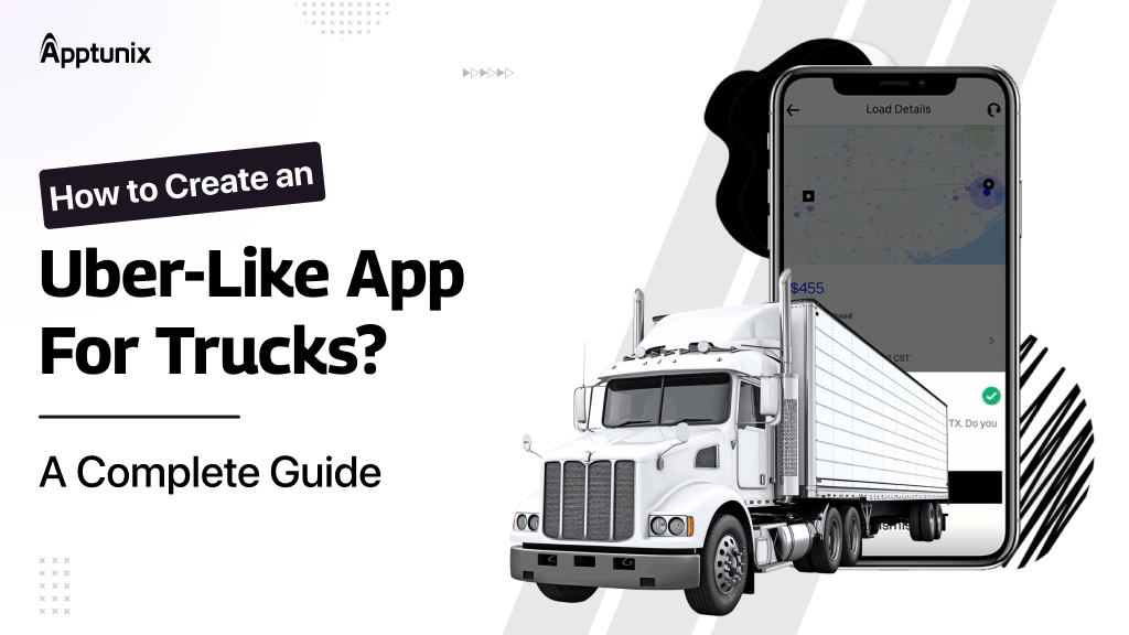 How to Create an Uber-Like App for Trucks? A Complete Guide