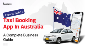 How to Build a Taxi Booking App in Australia: A Complete Business Guide