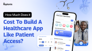 How Much Does it Cost to Build a Healthcare App Like Patient Access?