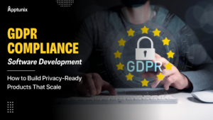GDPR Compliance Software Development: How to Build Privacy-Ready Products That Scale