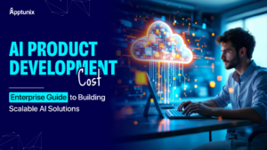AI Product Development Cost: Enterprise Guide to Building Scalable AI Solutions