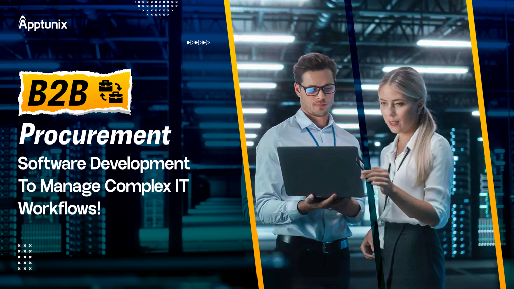 B2B Procurement Software Development To Manage Complex IT Workflows!
