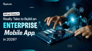 What Does It Really Take to Build an Enterprise Mobile App in 2026?